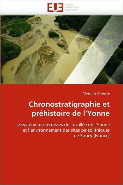 Cover for Christine Chaussé · Chronostratigraphie et Préhistoire De L'yonne: Le Système De Terrasses De La Vallée De L'yonne et L'environnement Des Sites Paléolithiques De Soucy (France) (French Edition) (Paperback Book) [French edition] (2010)