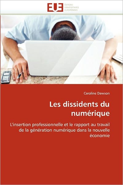 Cover for Caroline Dawson · Les Dissidents Du Numérique: L'insertion Professionnelle et Le Rapport Au Travail De La Génération Numérique Dans La Nouvelle Économie (Paperback Book) [French edition] (2018)