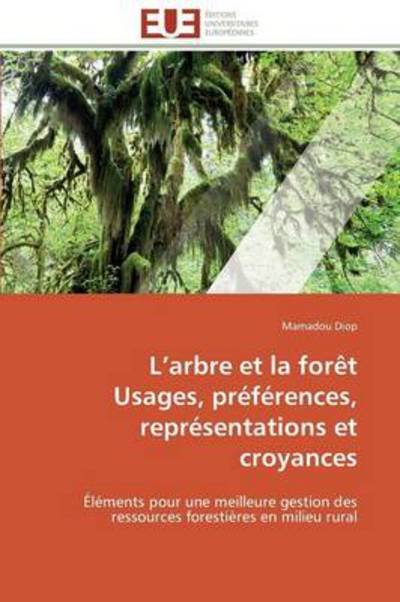 Cover for Mamadou Diop · L'arbre et La Forêt  Usages, Préférences, Représentations et Croyances: Éléments Pour Une Meilleure Gestion Des Ressources Forestières en Milieu Rural (Paperback Book) [French edition] (2018)