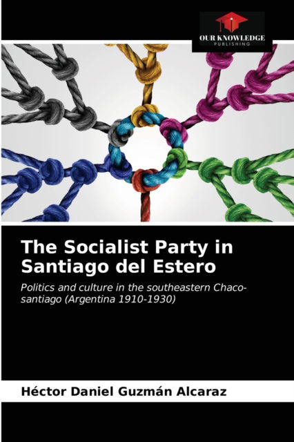 Cover for Héctor Daniel Guzmán Alcaraz · The Socialist Party in Santiago del Estero (Paperback Book) (2021)