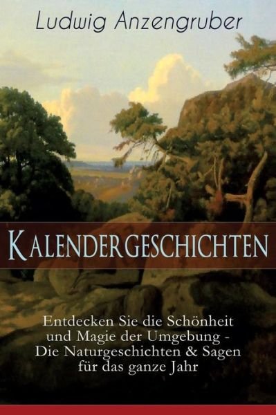 Cover for Ludwig Anzengruber · Kalendergeschichten (Entdecken Sie die Sch nheit und Magie der Umgebung - Die Naturgeschichten &amp; Sagen f r das ganze Jahr) (Paperback Book) (2018)
