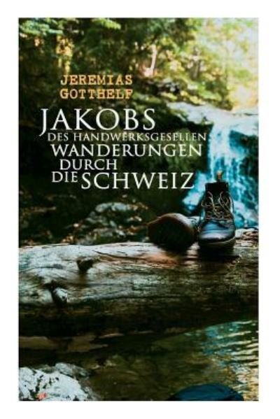 Cover for Jeremias Gotthelf · Jakobs des Handwerksgesellen Wanderungen durch die Schweiz (Paperback Book) (2018)