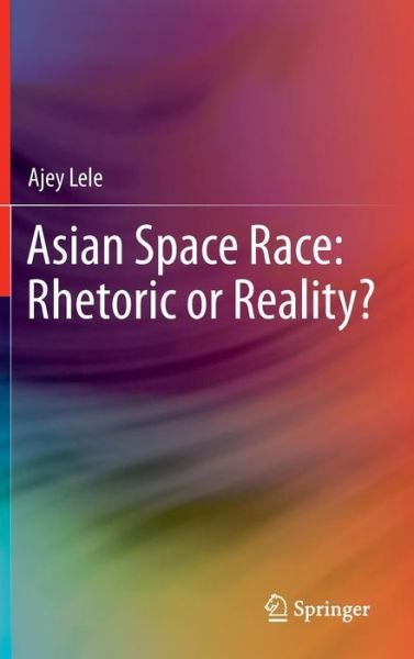 Cover for Ajey Lele · Asian Space Race: Rhetoric or Reality? (Hardcover Book) [2013 edition] (2012)