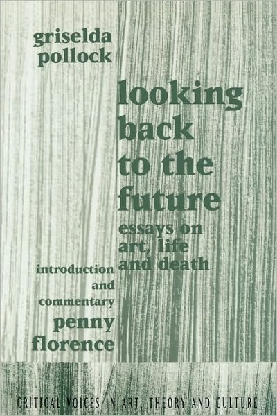 Cover for Griselda Pollock · Looking Back to the Future: 1990-1970 - Critical Voices in Art, Theory and Culture (Paperback Book) (2001)