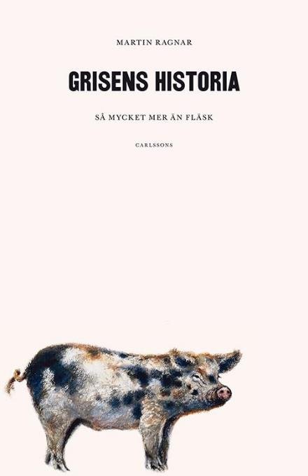 Cover for Ragnar Martin · Grisens historia : så mycket mer än fläsk (Bound Book) (2015)