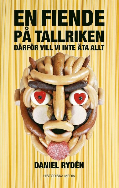 En fiende på tallriken : därför vill vi inte äta allt - Daniel Rydén - Kirjat - Historiska Media - 9789175454320 - perjantai 24. maaliskuuta 2017