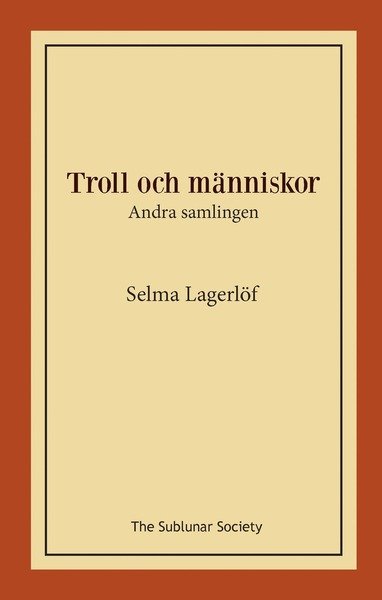 Troll och människor : andra samlingen - Selma Lagerlöf - Kirjat - The Sublunar Society - 9789188999320 - torstai 5. joulukuuta 2019