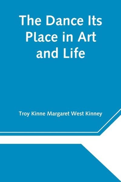 Troy Kinne Margaret West Kinney · The Dance Its Place in Art and Life (Taschenbuch) (2021)