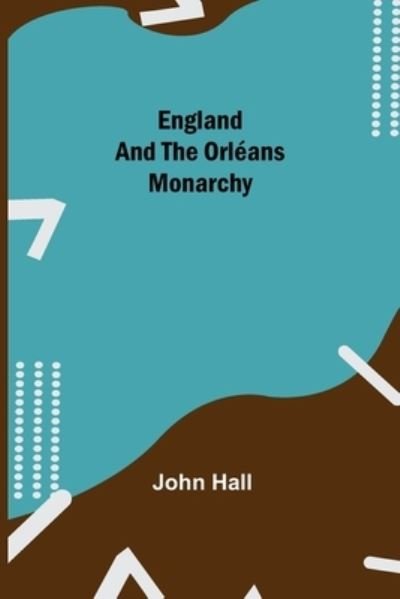 England And The Orleans Monarchy - John Hall - Livros - Alpha Edition - 9789354756320 - 5 de julho de 2021