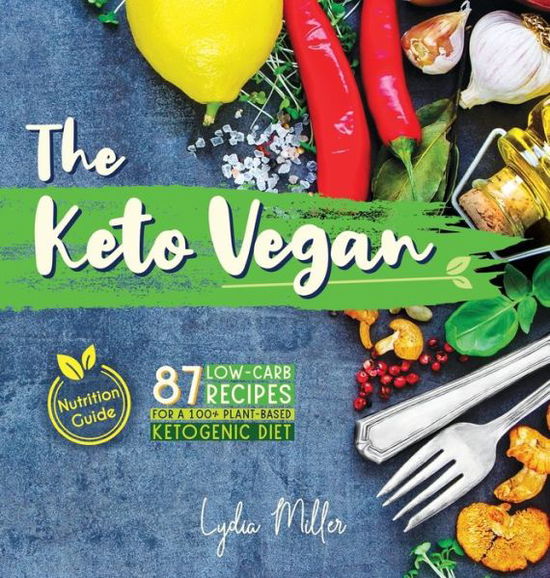 Cover for Lydia Miller · The Keto Vegan: 87 Low-Carb Recipes For A 100% Plant-Based Ketogenic Diet (Nutrition Guide) - Vegetarian Weight Loss Cookbook (Gebundenes Buch) [4th Vegan Vegetarian Keto edition] (2019)