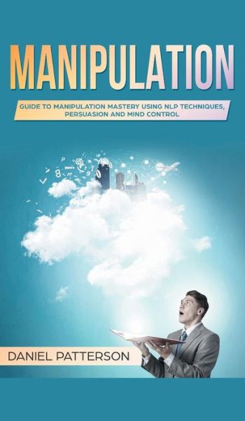 Cover for Daniel Patterson · Manipulation: Guide to Manipulation Mastery Using NLP Techniques, Persuasion and Mind Control (Hardcover Book) (2018)