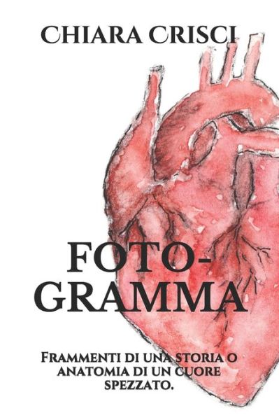 Cover for Chiara Crisci · Foto-Gramma: Frammenti di una storia o anatomia di un cuore spezzato. (Paperback Book) (2021)