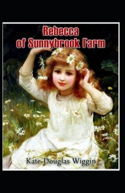 Rebecca of Sunnybrook Farm: Kate Douglas Wiggin (Action & Adventure, Literature) [Annotated] - Kate Douglas Wiggin - Books - Independently Published - 9798507536320 - May 20, 2021