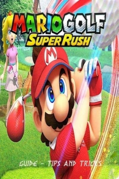 Cover for Lam Nguyen · Mario Golf: Super Rush: Guide - Tips and Tricks (Paperback Book) (2021)