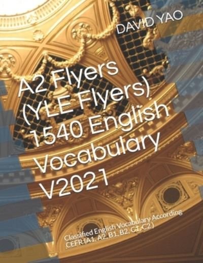 Cover for David Yao · A2 Flyers (YLE Flyers) 1540 English Vocabulary V2021: Classified English Vocabulary According CEFR (A1, A2, B1, B2, C1, C2 ) - The English Vocabulary (Taschenbuch) (2021)