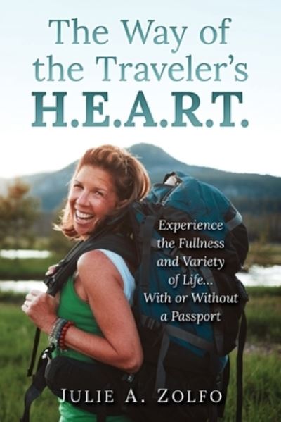 The Way of the Traveler's H.E.A.R.T.: Experience the Fullness and Variety of Life... With or Without a Passport - Julie A Zolfo - Books - Independently Published - 9798537434320 - July 16, 2021