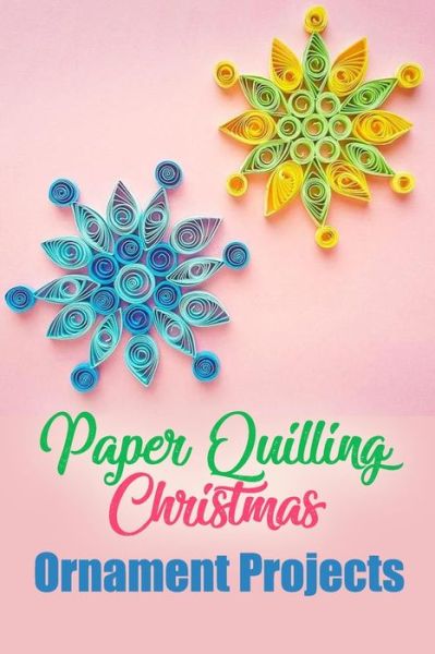 Paper Quilling Christmas Ornament Projects: Gift for Christmas - Ulisha Thompson - Books - Independently Published - 9798574671320 - December 1, 2020