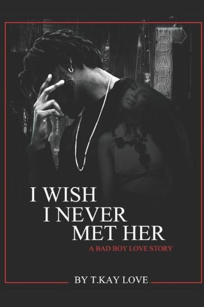 Cover for T Kay Love · I Wish I Never Met Her, A Bad Boy Love Story (Taschenbuch) (2020)
