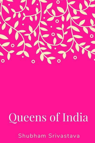 Queens of India - Shubham Srivastava - Books - Independently Published - 9798631033320 - March 26, 2020