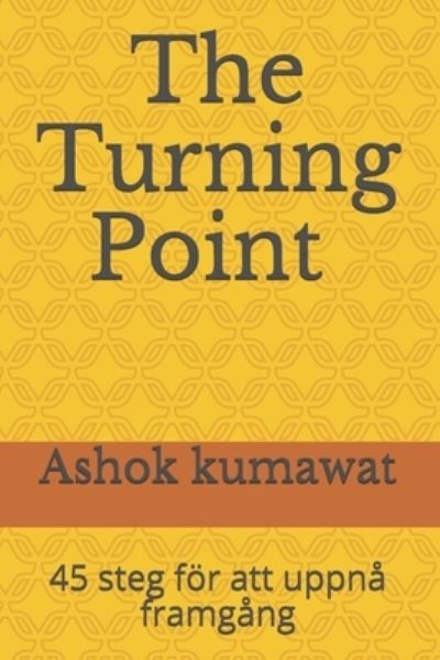 The Turning Point: 45 steg foer att uppna framgang: (Kategori - Boecker utan fiktion - Sjalvhjalpboecker - Motiverande och inspirerande boecker) Best Book in Swedish - Ashok Kumawat - Książki - Independently Published - 9798674900320 - 13 sierpnia 2020