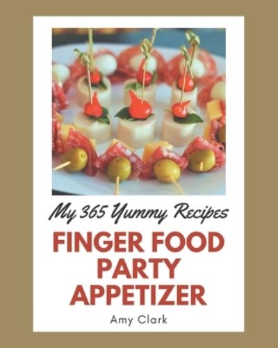 My 365 Yummy Finger Food Party Appetizer Recipes - Amy Clark - Livros - Independently Published - 9798684389320 - 9 de setembro de 2020