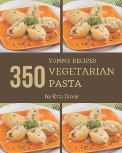 Cover for Etta Davis · 350 Yummy Vegetarian Pasta Recipes (Paperback Bog) (2020)