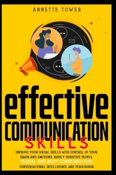 Cover for Annette Tower · Effective Communication Skills: Improve your social skills with control of your brain and emotions. Highly sensitive people. Verbal and body communication. Conversational intelligence and persuasion. (Paperback Book) (2020)