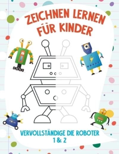 Cover for Nick Snels · Zeichnen Lernen fur Kinder - Vervollstandige die Roboter 1 &amp; 2 (Paperback Bog) (2021)