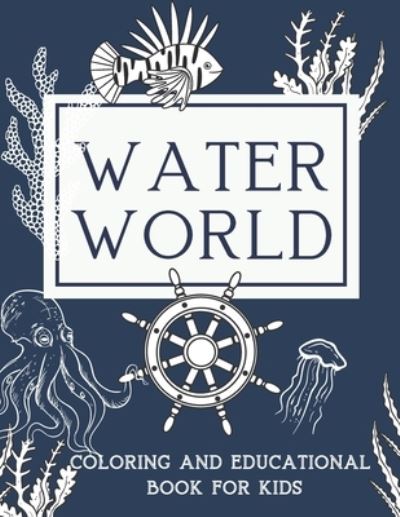 Cover for Natural Designs · Water World Coloring and Educational Book for Kids: A Coloring Book For Kids Ages 8-12 Features Original illustrations of Ocean Animals and Sea Life To Color In and Learn about Species, Educational Book For Young Boys &amp; Girls (Paperback Book) (2021)