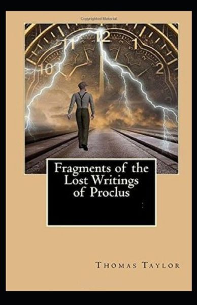 Fragments of the Lost Writings of Proclus - Thomas Taylor - Books - Independently Published - 9798731049320 - March 31, 2021