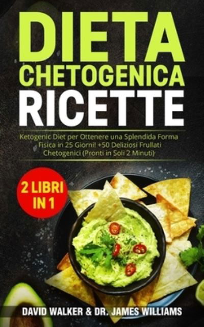 Cover for James Williams · Dieta Chetogenica Ricette: (2 libri in 1) Ketogenic Diet per Ottenere una Splendida Forma Fisica in 25 Giorni! + 50 Deliziosi Frullati Chetogenici (Pronti in Soli 2 Minuti!) (Taschenbuch) (2021)