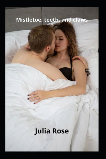 Mistletoe, teeth, and claws - Julia Rose - Książki - Independently Published - 9798838197320 - 26 czerwca 2022