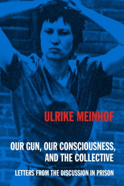 Cover for Ulrike Meinhof · Our Gun, Our Consciousness, and the Collective: Letters from the Discussion in Prison (Pocketbok) (2025)