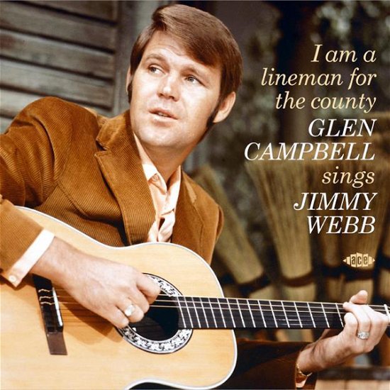 I Am A Lineman For The County: Glen Campbell Sings Jimmy Webb - Glen Campbell - Musikk - ACE - 0029667109321 - 23. februar 2024