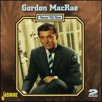 Never Till Now - Gordon Macrae - Musik - JASMINE RECORDS - 0604988045321 - 23. april 2007