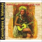 Cover for Cannibales &amp; Vahines · Nowhere No Where Now Here (CD) (2012)