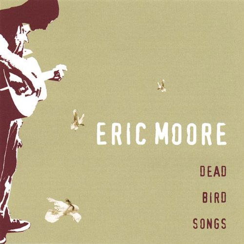 Dead Bird Songs - Eric Moore - Music - Eric Moore - 0783707965321 - November 23, 2004