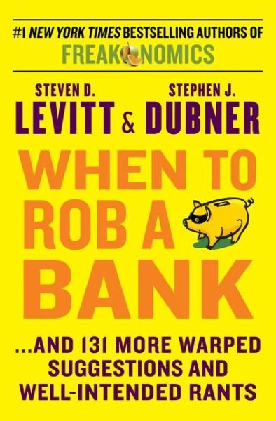 Cover for Steven D. Levitt · When to Rob a Bank: ...And 131 More Warped Suggestions and Well-Intended Rants (Innbunden bok) (2015)
