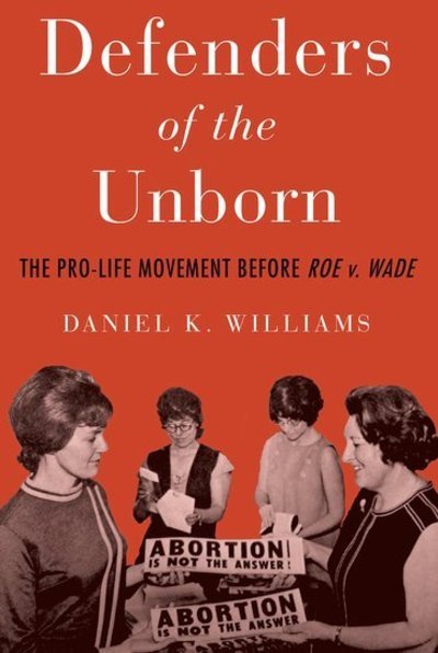 Cover for Williams, Daniel K. (Associate Professor of History, Associate Professor of History, University of West Georgia) · Defenders of the Unborn: The Pro-Life Movement before Roe v. Wade (Paperback Bog) (2019)