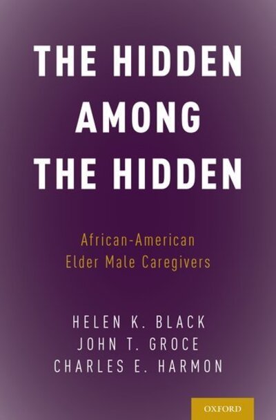 Cover for Black, Helen K. (Research Scientist, Research Scientist, University of Maryland - Baltimore County) · The Hidden Among the Hidden: African-American Elder Male Caregivers (Gebundenes Buch) (2017)
