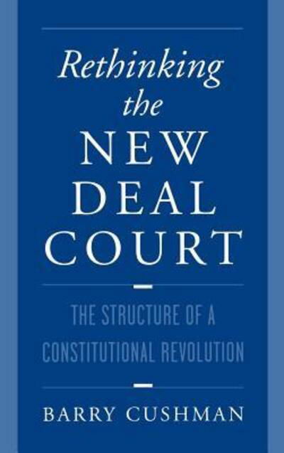 Cover for Cushman, Barry (Associate Professor of Law, Associate Professor of Law, St Louis University) · Rethinking the New Deal Court: The Structure of a Constitutional Revolution (Hardcover bog) (1998)