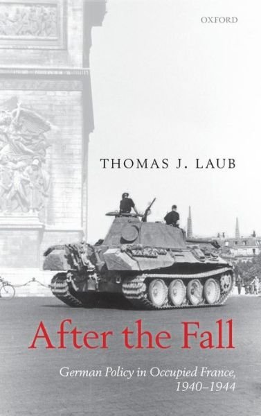 Cover for Laub, Thomas J. (Delta State University, Mississippi) · After the Fall: German Policy in Occupied France, 1940-1944 (Hardcover Book) (2009)
