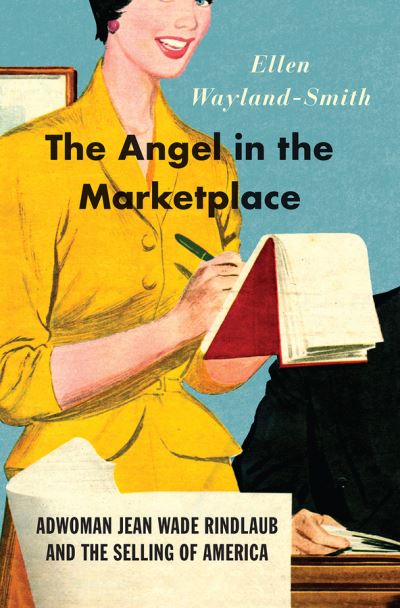 Cover for Ellen Wayland-Smith · The Angel in the Marketplace: Adwoman Jean Wade Rindlaub and the Selling of America (Hardcover Book) (2020)