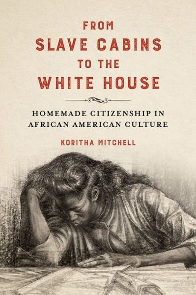 Cover for Koritha Mitchell · From Slave Cabins to the White House: Homemade Citizenship in African American Culture - New Black Studies Series (Hardcover Book) (2020)