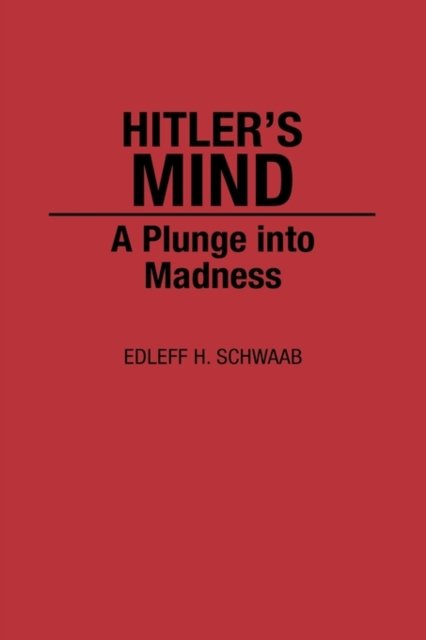 Cover for Edleff H. Schwaab · Hitler's Mind: A Plunge into Madness (Innbunden bok) (1992)