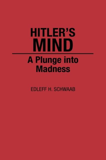 Cover for Edleff H. Schwaab · Hitler's Mind: A Plunge into Madness (Hardcover bog) (1992)