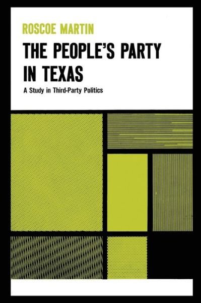The People’s Party in Texas: A Study in Third Party Politics - Texas History Paperbacks - Roscoe Martin - Boeken - University of Texas Press - 9780292700321 - 1970