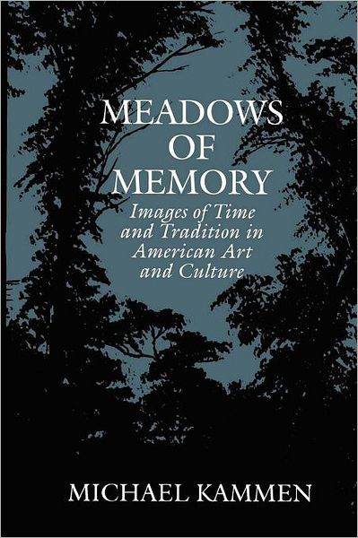 Meadows of Memory: Images of Time and Tradition in American Art and Culture - Tandy Lecture Series, Amon Carter Museum - Michael Kammen - Books - University of Texas Press - 9780292742321 - May 1, 1992