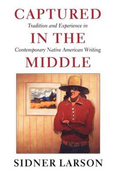 Cover for Sidner Larson · Captured in the Middle: Tradition and Experience in Contemporary Native American Writing - Captured in the Middle (Paperback Book) [New edition] (2001)