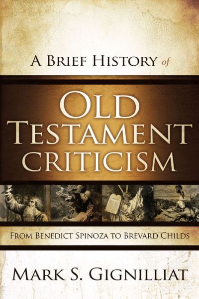 A Brief History of Old Testament Criticism: From Benedict Spinoza to Brevard Childs - Mark S. Gignilliat - Books - Zondervan - 9780310325321 - June 10, 2012